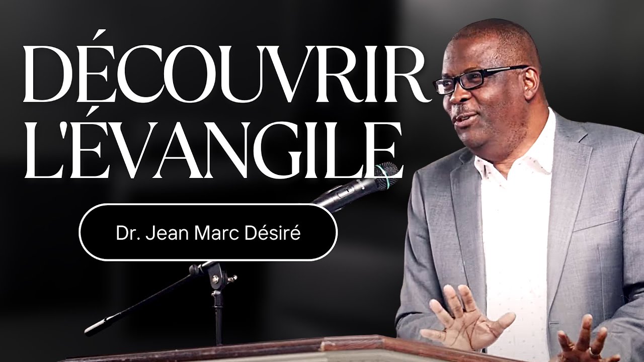 DÉCOUVRIR L'ÉVANGILE - Étude Biblique par Dr. Jean Marc Désiré