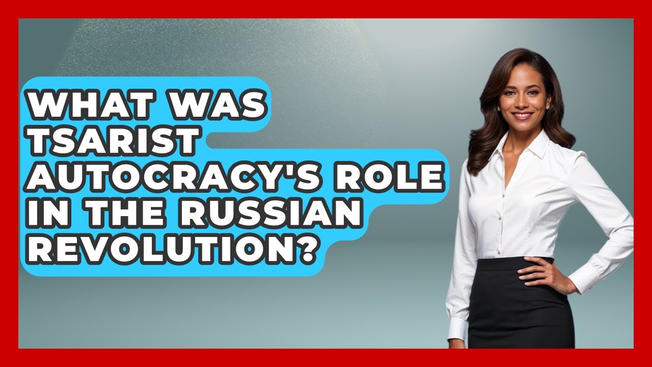 What Was Tsarist Autocracy's Role In The Russian Revolution? - Moments That Changed Everything