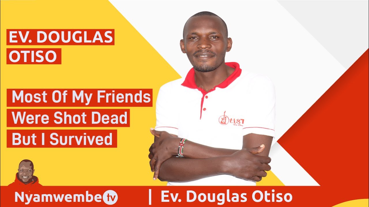 Ev. Douglas Otiso: Most Of My Friends Were Shot Dead But I Survived/Embarambamba Anajitafuta