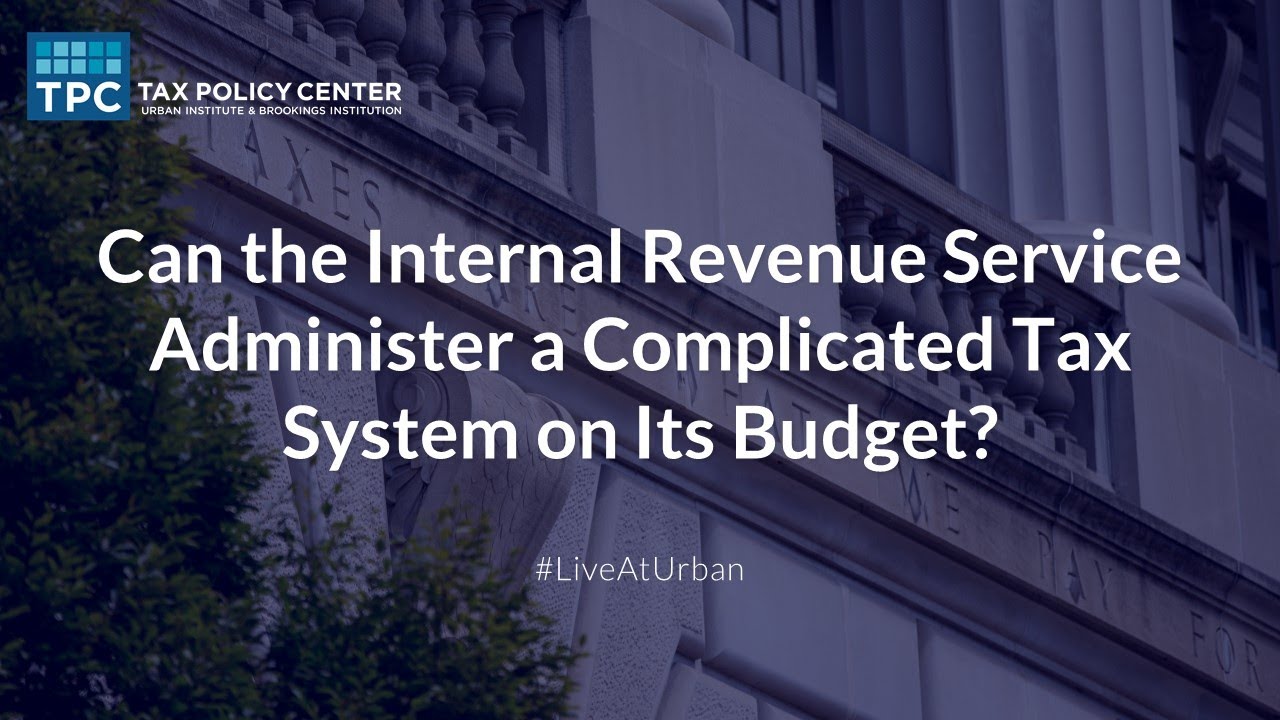 Can the Internal Revenue Service Administer a Complicated Tax System on Its Budget?