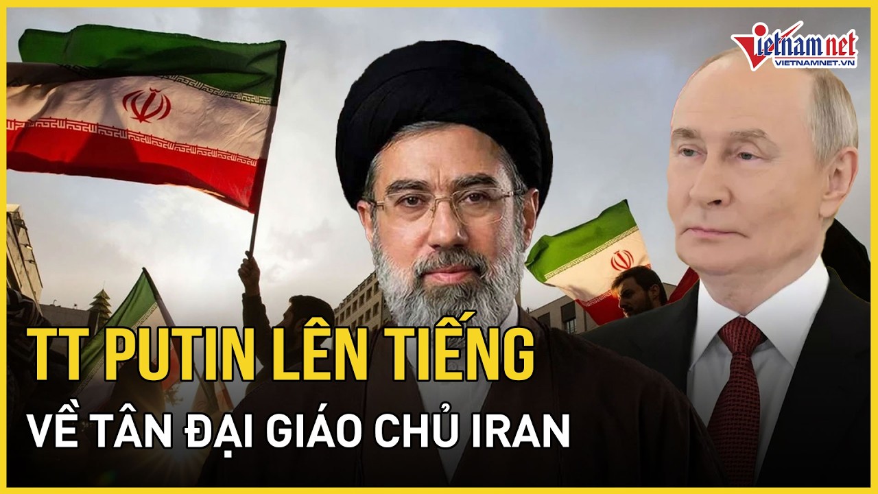 NÓNG: TT Putin phản ứng bất ngờ sau khi Iran có Tân Lãnh tụ mới, Trung Quốc gửi thông điệp nóng