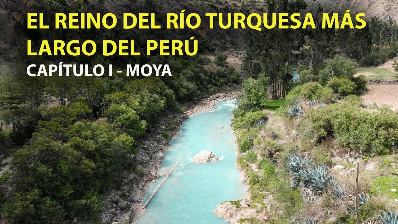 EL REINO DEL RÍO TURQUESA MÁS LARGO DEL PERÚ , CAPÍTULO I - MOYA (HUANCAVELICA)