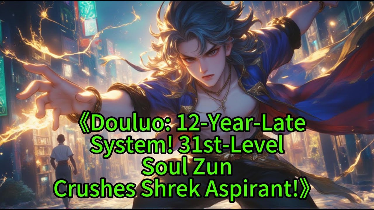 《Douluo: 12-Year-LateSystem! 31st-LevelSoul ZunCrushes Shrek Aspirant!》