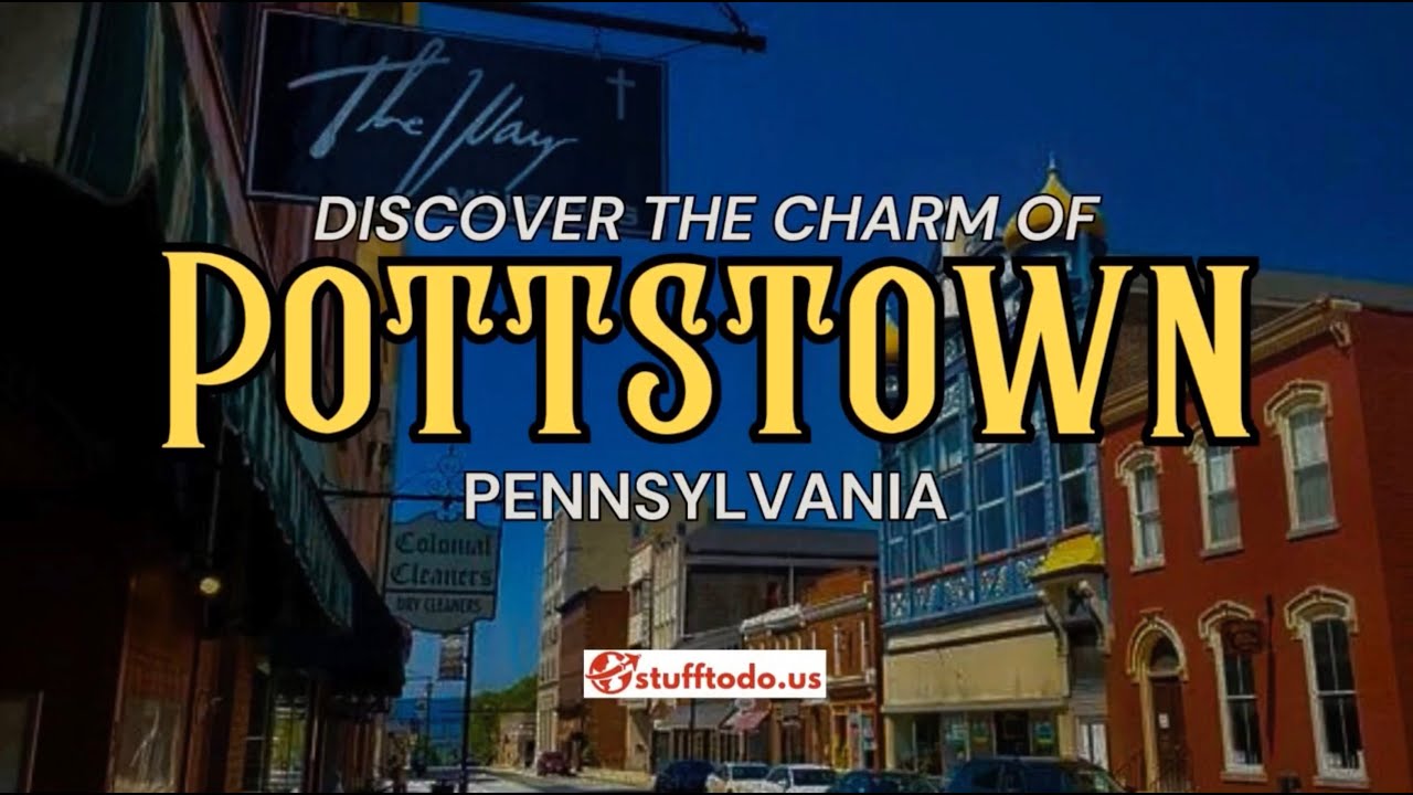 Discover the Charm of Pottstown, Pennsylvania! | Stufftodo.us