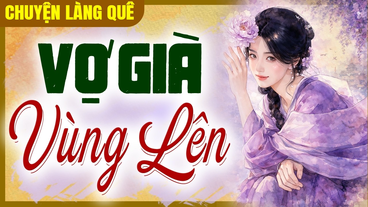 Khó Ngủ Thì Nghe: VỢ GIÀ VÙNG LÊN - Chuyện Làng Quê 2026
