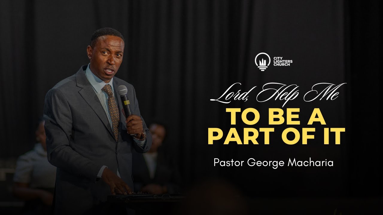 Lord, Help Me to be a Part of It -  Pastor George Macharia