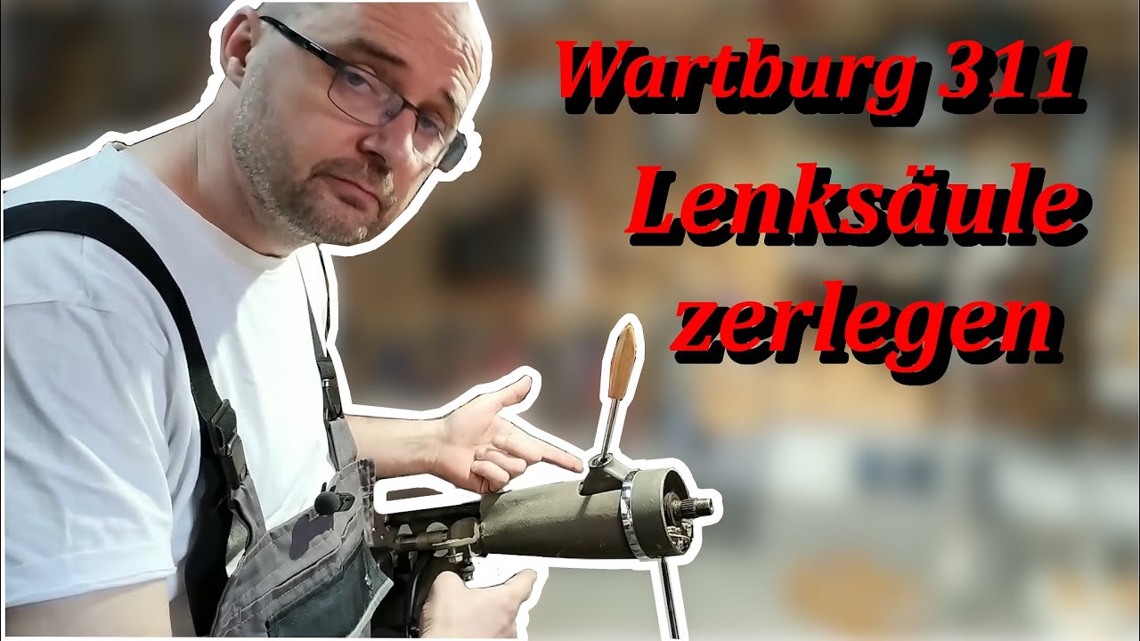 Wartburg 311 Lenksäule auseinanderbauen