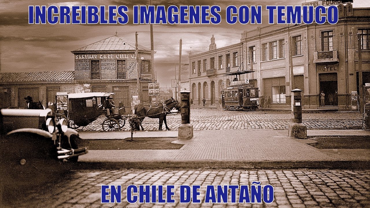 INCREIBLES IMAGENES CON TEMUCO EN CHILE DE ANTAÑO