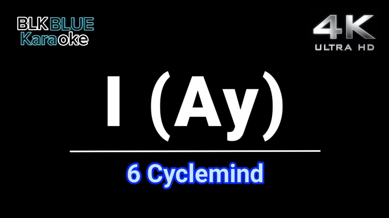 I (ay) - 6Cyclemind (karaoke version)
