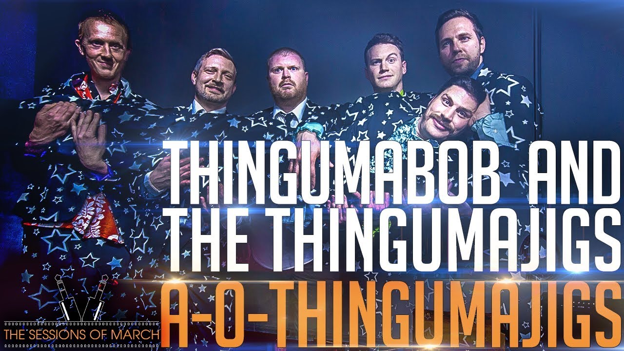 Thingumabob and the Thingumajigs - A-O-Thingumajigs [The Sessions of March 2017]