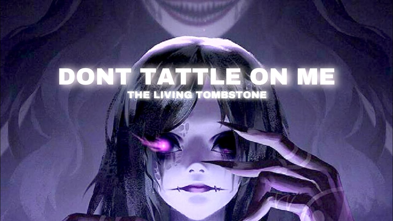 The Living Tombstone - Don't Tattle On Me 「𝖘𝖕𝖊𝖉 𝖚𝖕/𝖓𝖎𝖌𝖍𝖙𝖈𝖔𝖗𝖊 」