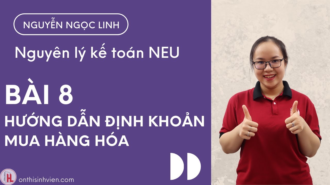 Nguyên lý kế toán | Bài 8 - Hướng dẫn ĐỊNH KHOẢN MUA HÀNG HÓA