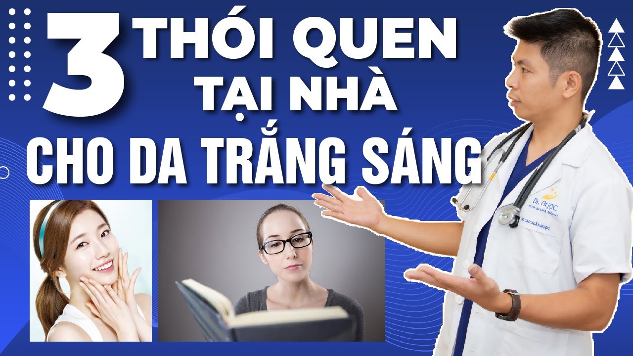 TRẮNG DA - 3 Thói Quen Giúp Cho Làn Da Trắng Sáng Hơn Mỗi Ngày Tại Nhà | Dr Ngọc