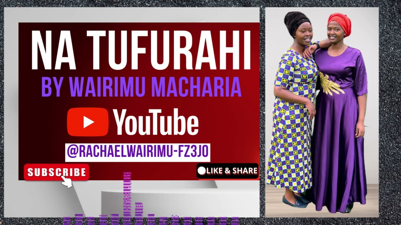 NA TUFURAHI BY WAIRIMU MACHARIA