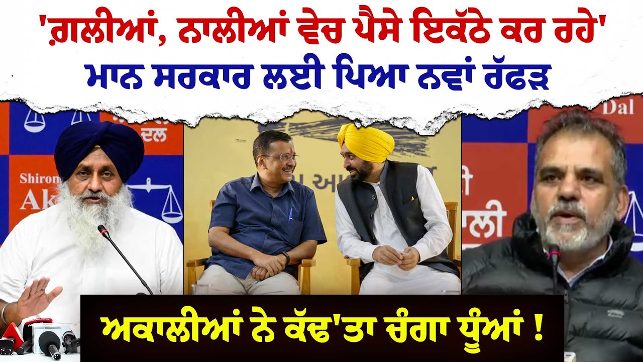 'ਗ਼ਲੀਆਂ, ਨਾਲੀਆਂ ਵੇਚ ਪੈਸੇ ਇਕੱਠੇ ਕਰ ਰਹੇ' Mann ਸਰਕਾਰ ਲਈ ਪਿਆ ਨਵਾਂ ਰੱਫੜ ਅਕਾਲੀਆਂ ਨੇ ਕੱਢ'ਤਾ ਚੰਗਾ ਧੂੰਆਂ !