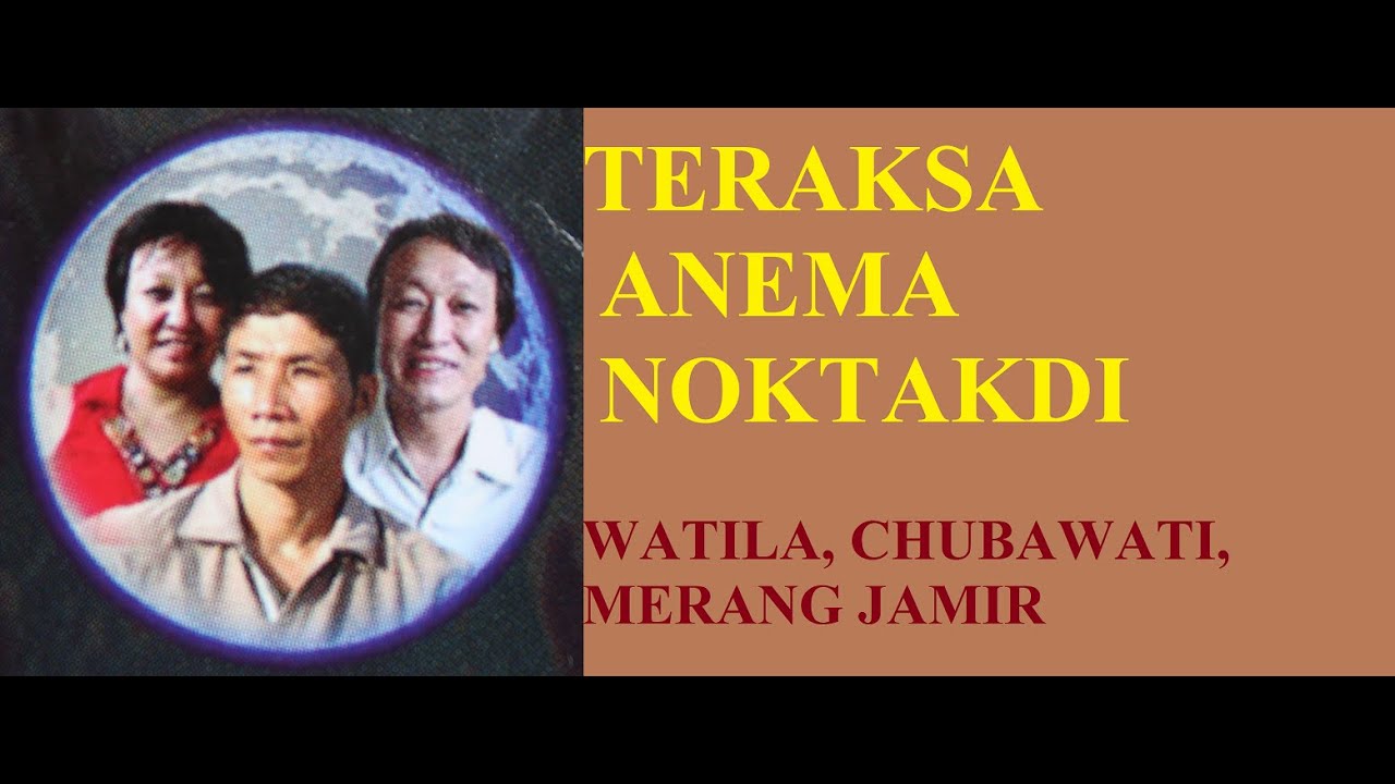 Teraksa Anema Noktakdi- Watila, Chubawati, Merang Jamir