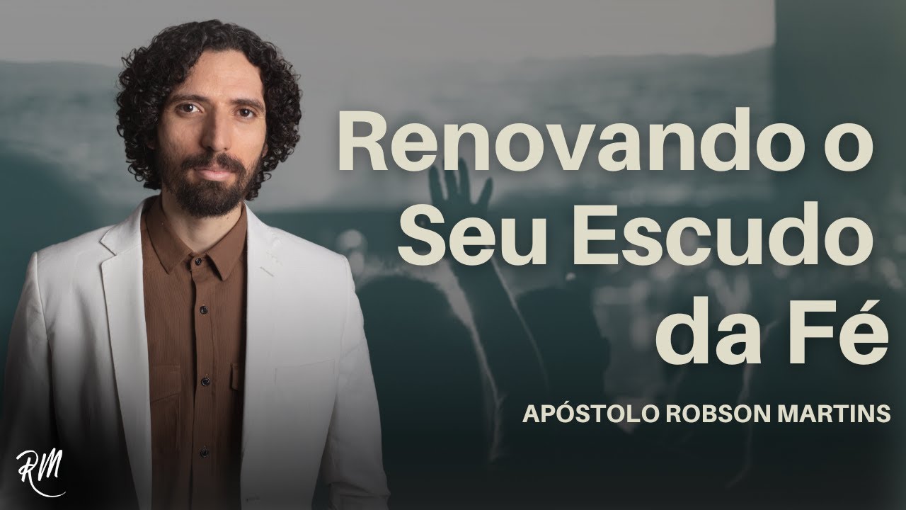 Renovando o escudo da fé - Robson Martins
