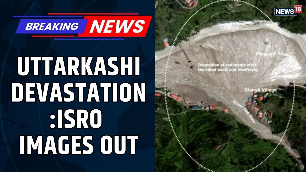 ISRO Satellite Images Reveal Massive Uttarkashi Cloudburst Damage | Visuals of Destruction | News18