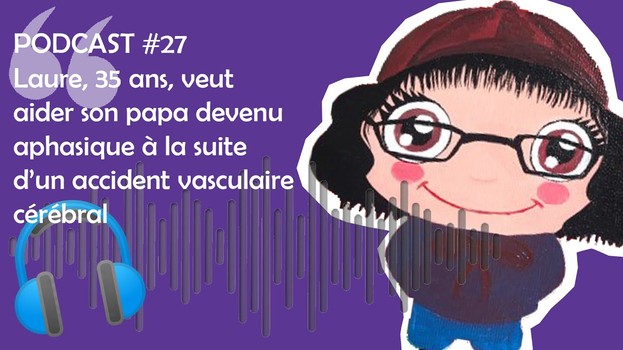 Orthophonie : PODCAST #27 - Laure, 35 ans, veut aider son papa devenu aphasique 🎧