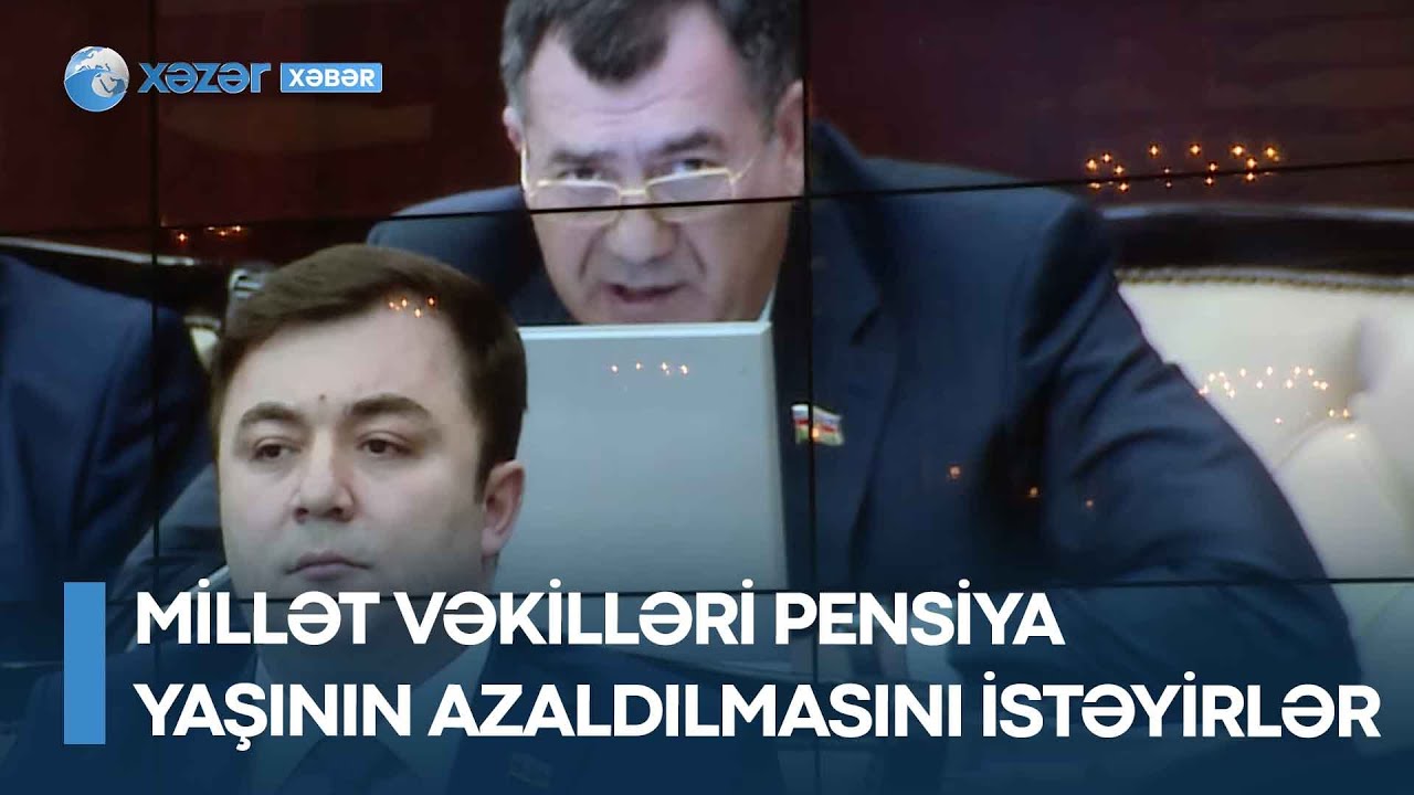Millət vəkilləri pensiya yaşının azaldılmasını istəyirlər