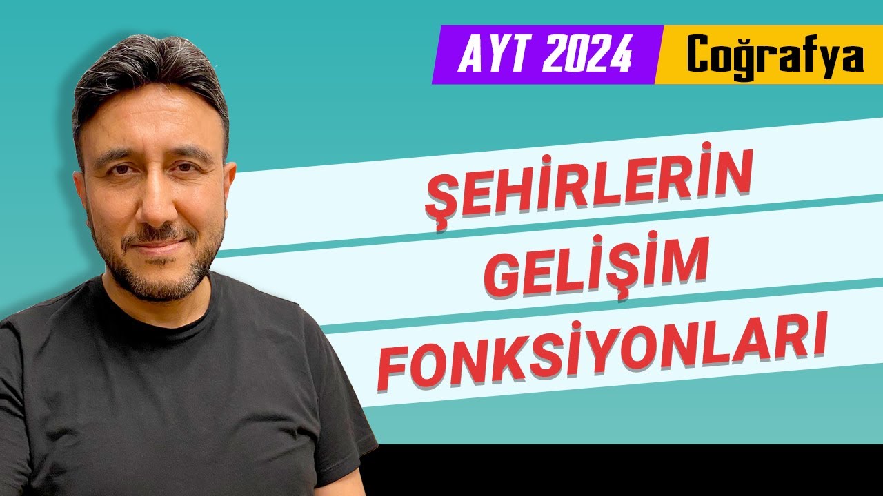 5 - AYT COĞRAFYA - ŞEHİRLERİN GELİŞİM FONKSİYONLARI - MEHMET EĞİT 2024