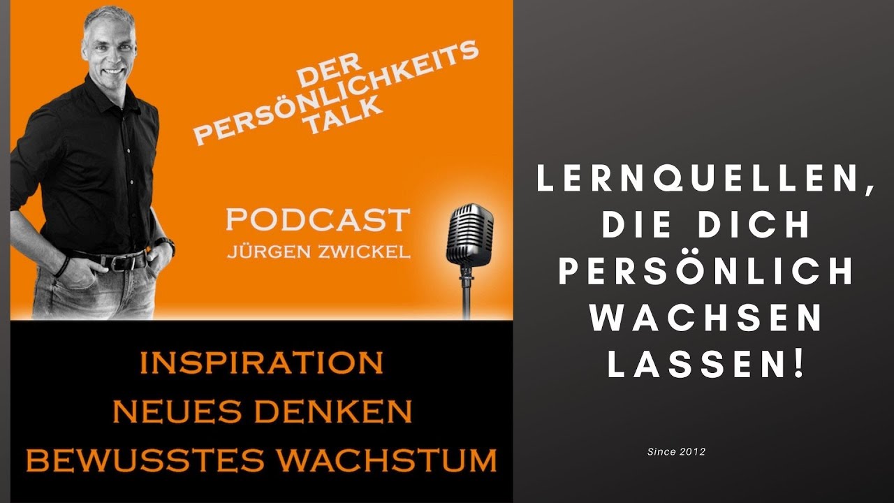 Lernquellen die Dich persönlich wachsen lassen - DER PERSÖNLICHKEITS-TALK-PODCAST mit Jürgen Zwickel