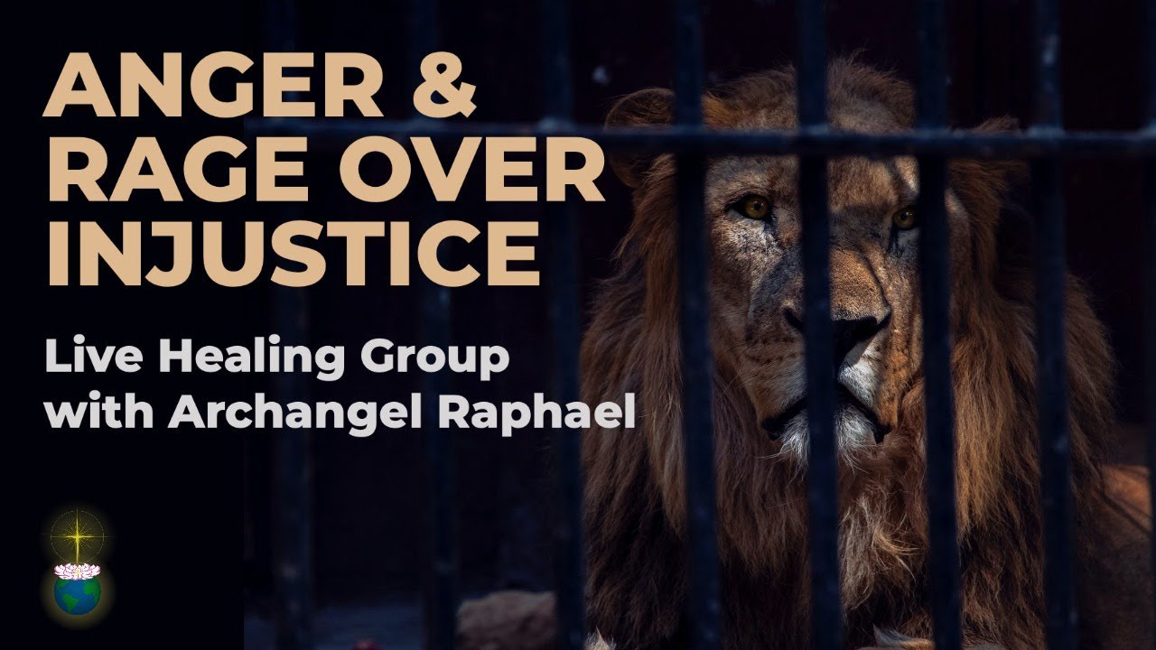 Anger, Rage & Vengefulness over Injustice – Live Healing Group with Archangel Raphael – 10 June 2020