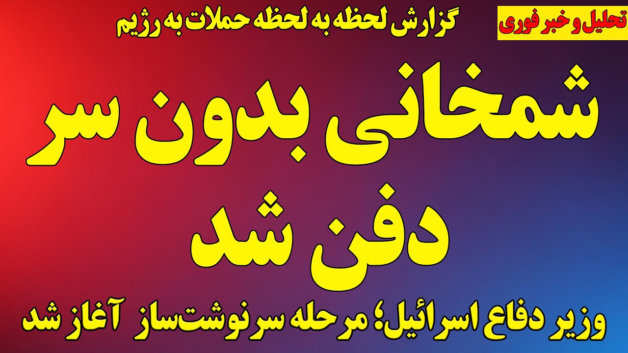 فوری؛ شمخنانی بدون سر دفن شد/ وزیر دفاع اسرائیل از ورود به مرحله سرنوشت‌ساز گفت/ اهداف جدید اسرائیل