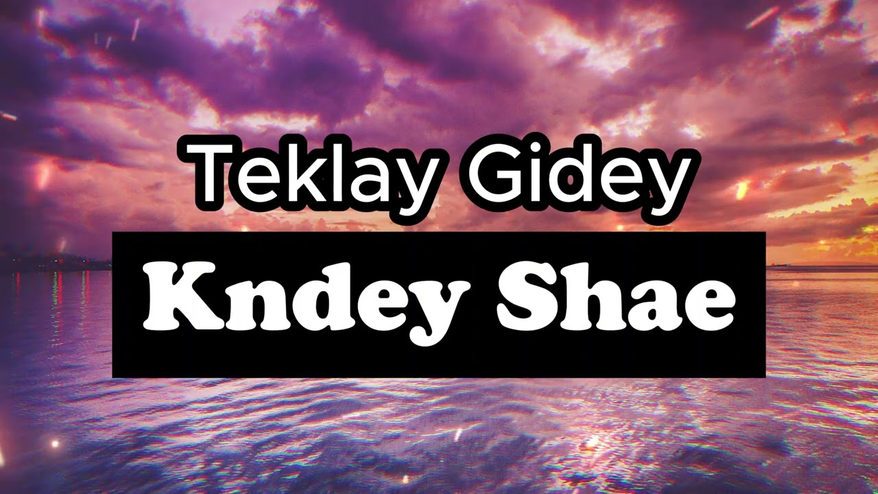 Teklay Gidey Kndey Shae ተኽላይ ግደይ ክንደይ ሻዕ