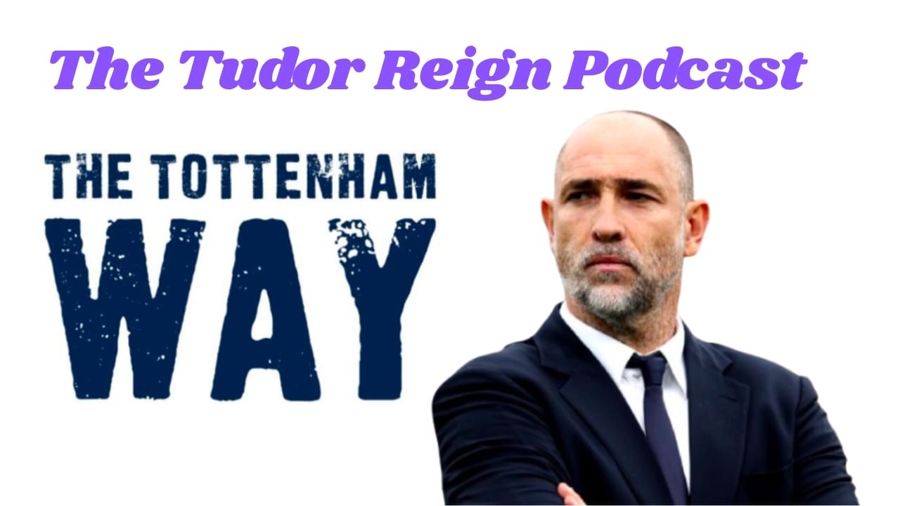 The Tottenham Way: The Tudor Reign Podcast! Can interim head coach Igor help Spurs avoid relegation?