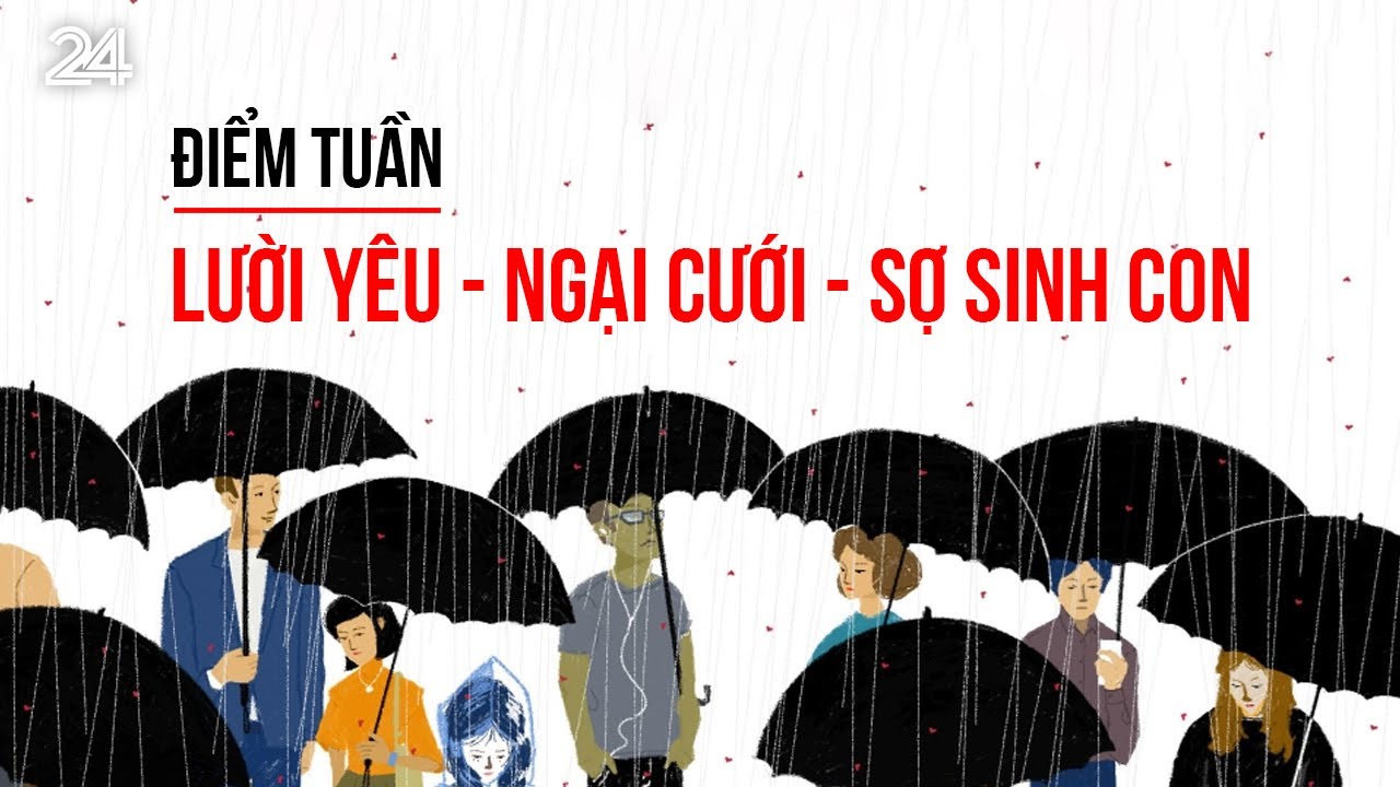 Điểm tuần: Vì đâu lười yêu, ngại cưới, sợ sinh con? | VTV24