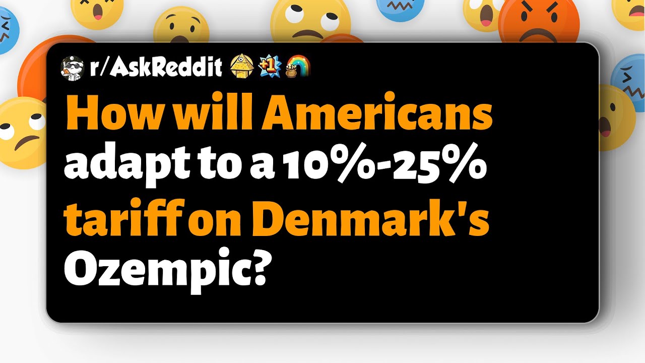 r/AskReddit | How will Americans adapt to a 10%-25% tariff on Denmark's Ozempic?
