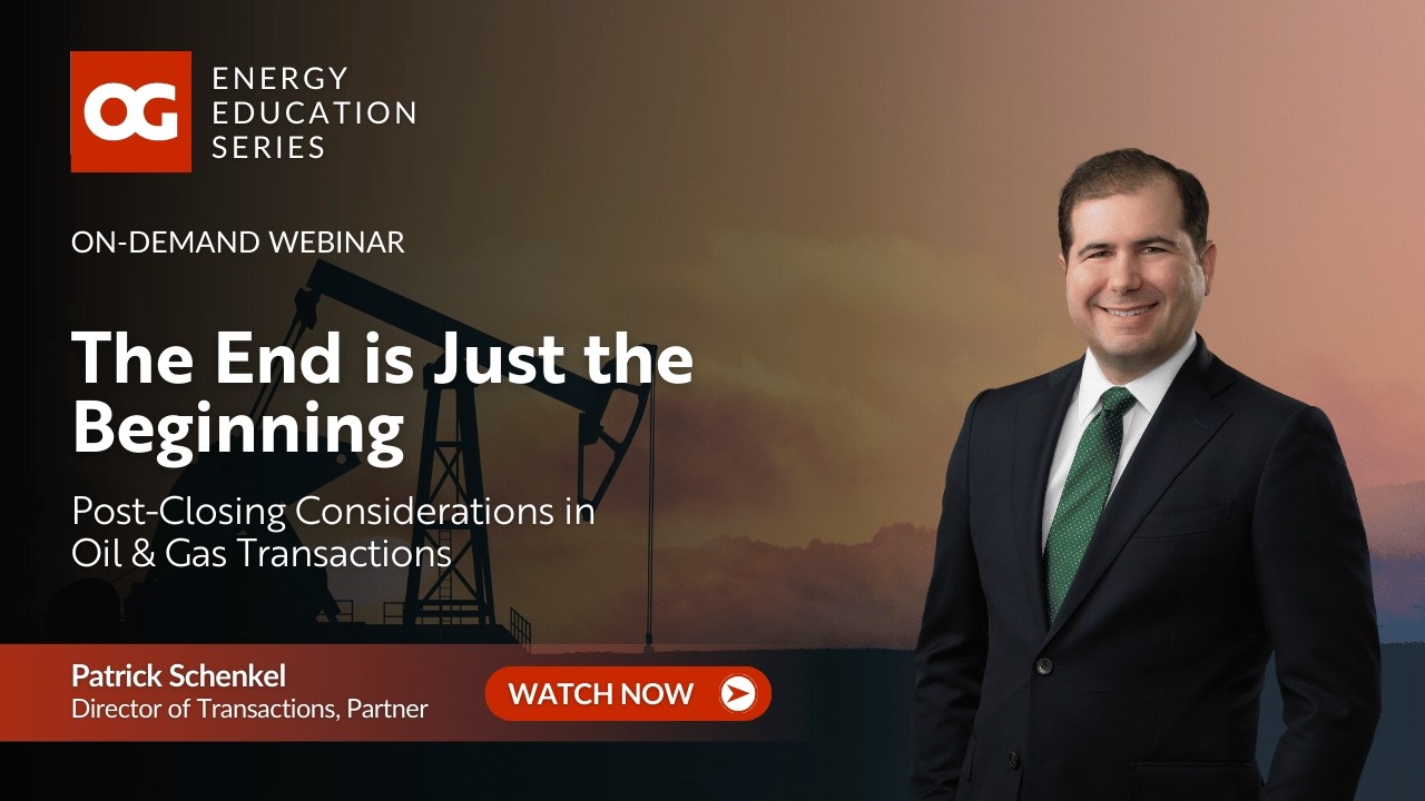 The End is Just the Beginning: Post Closing Considerations in Oil & Gas Transactions