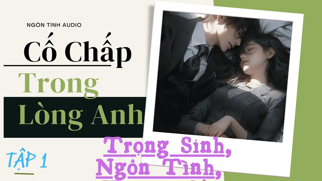 CỐ CHẤP TRONG LÒNG ANH TẬP 1 -  Nhất kiến chung tình, Sủng, Thanh mai trúc mã - Ngôn tình audio