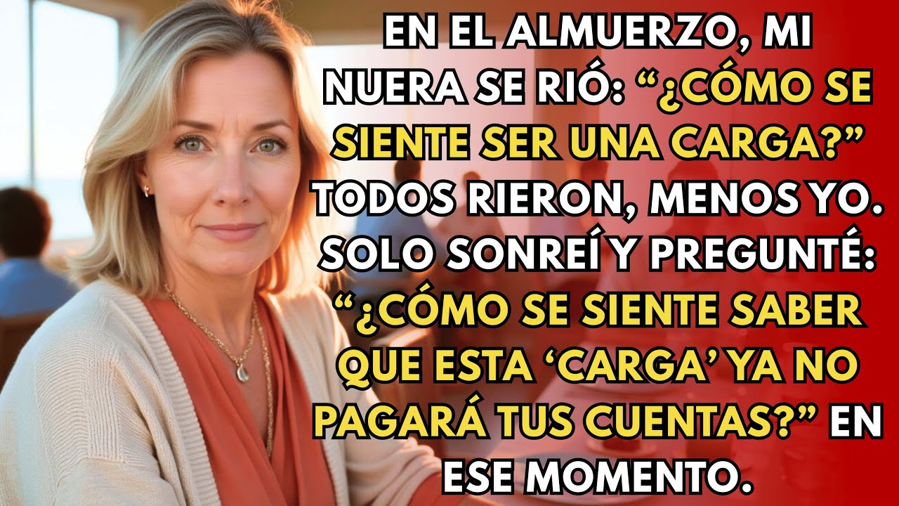 En el almuerzo, mi nuera se rió: “¿Cómo se siente ser una carga?” Todos rieron, menos yo.