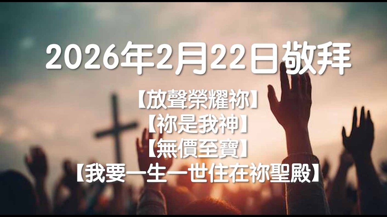 2026年2月22日敬拜【放聲榮耀祢】【祢是我神】【無價至寶】【我要一生一世住在祢聖殿】
