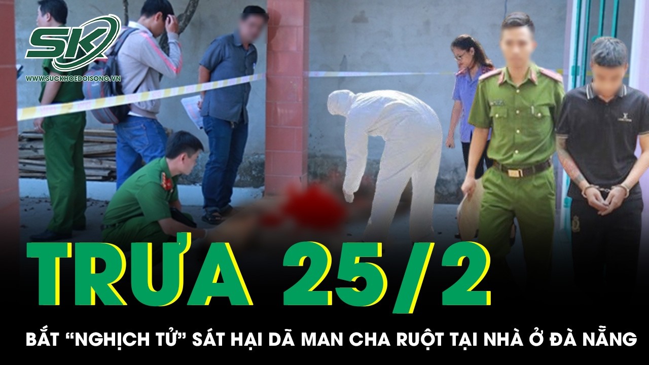 Trưa 25/2: Bắt nóng “nghịch tử” sát hại dã man cha ruột rồi vứt búa và chày bên hông nhà ở Đà Nẵng