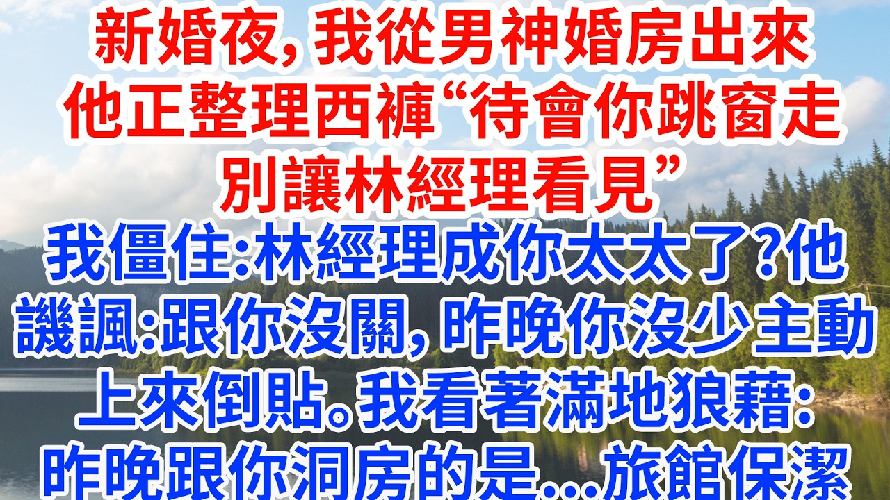 新婚夜，我從男神婚房出來。他正整理西褲“待會你跳窗戶走，別讓林經理看見