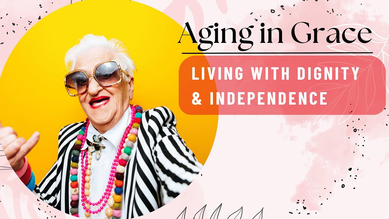 Living with Dignity as We Age | Care, Respect & Independence