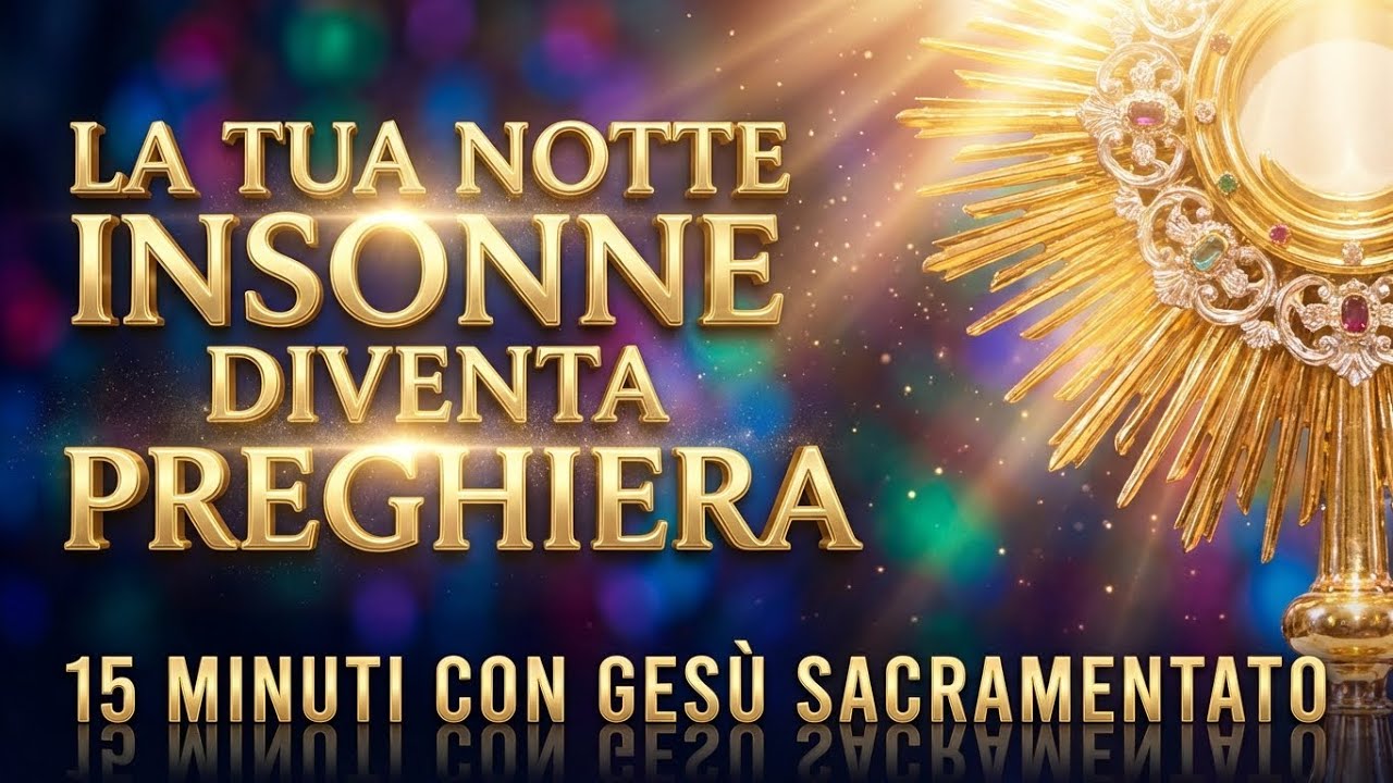 15 MINUTI CON GESU SACRAMENTATO - La Tua Notte Insonne Diventa Preghiera