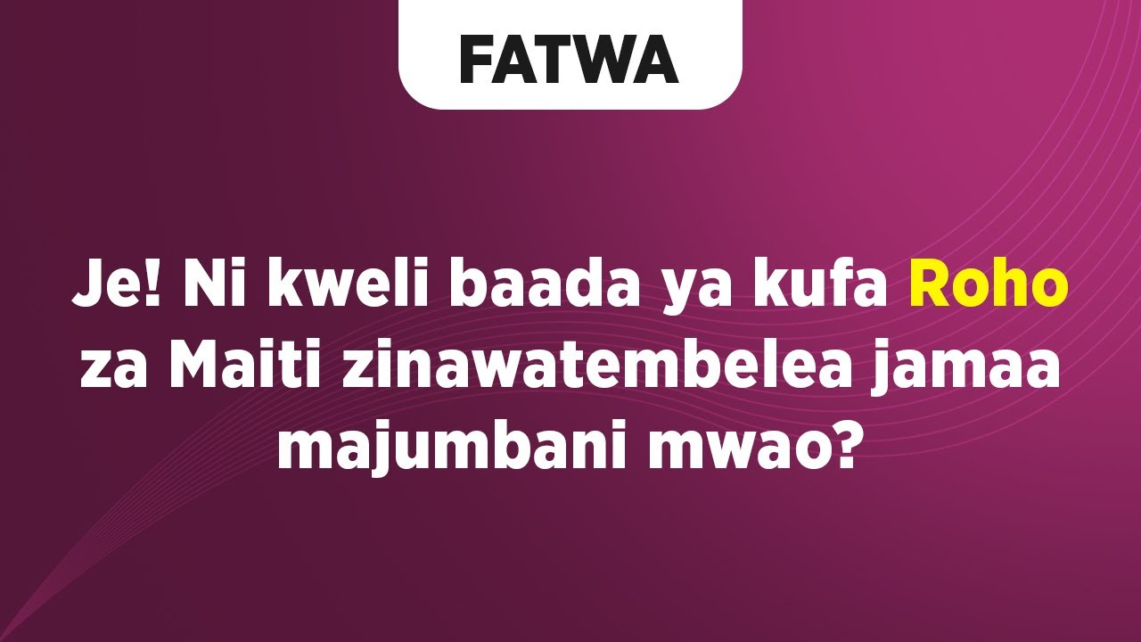 FATWA | Ni kweli baada ya kufa Roho za Maiti zinawatembelea jamaa majumbani mwao?