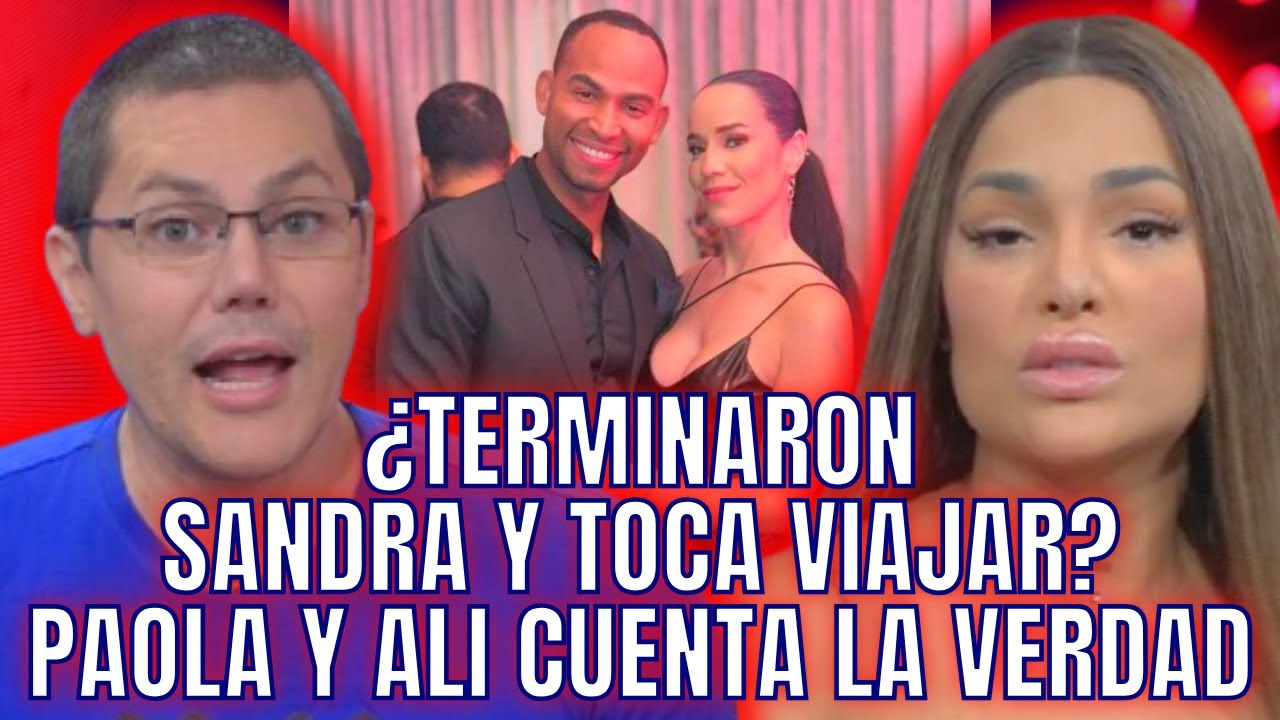 PAOLA Y ALI CUENTAN, SI SANDRA PALMETT Y TOCA VIAJAR TERMINARON O NO
