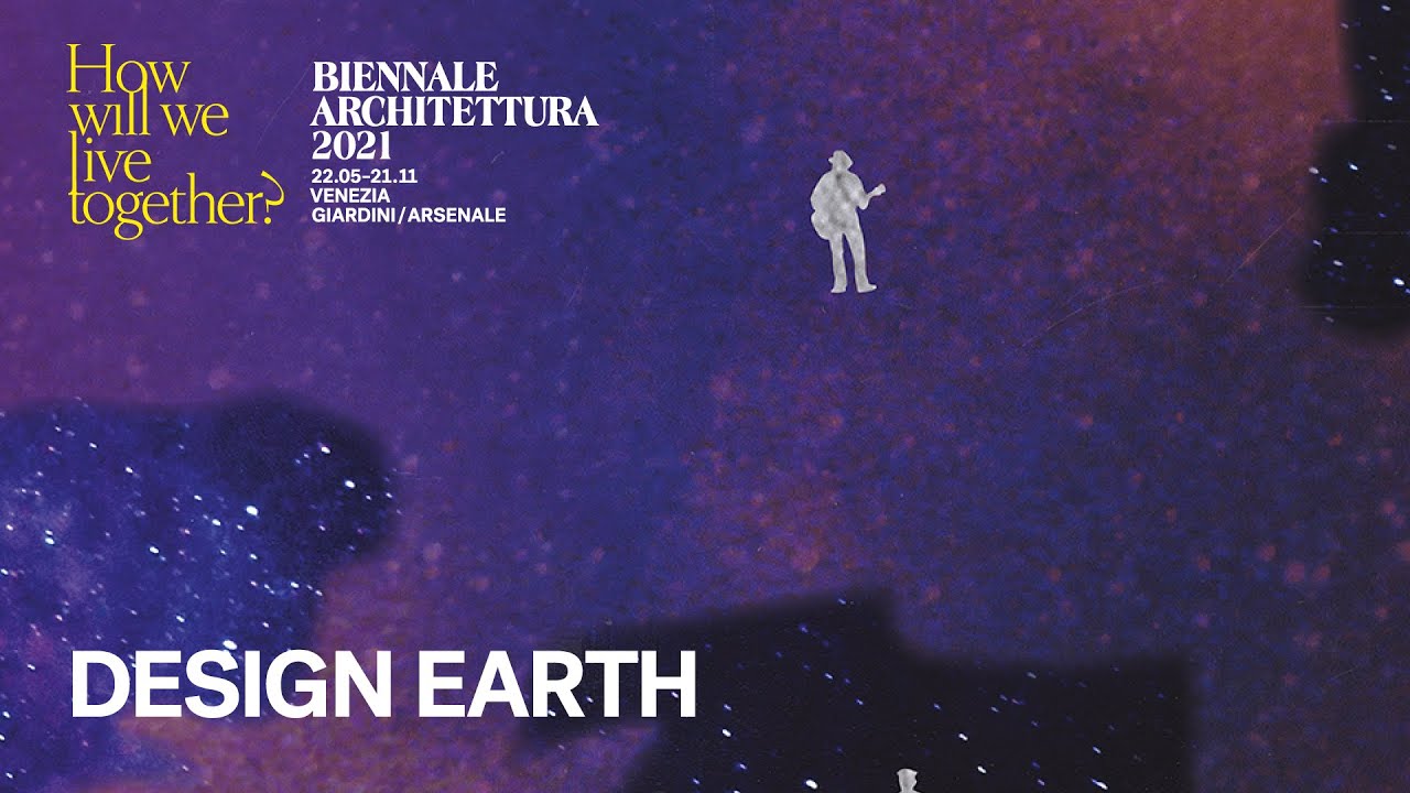 Biennale Architettura 2021 - Sneak Peek: DESIGN EARTH