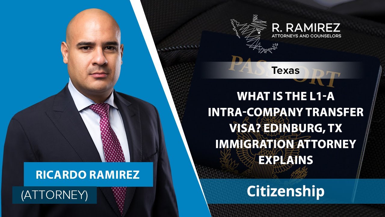 What Is The L1-A Intra-Company Transfer Visa? Edinburg, TX Immigration Attorney Explains