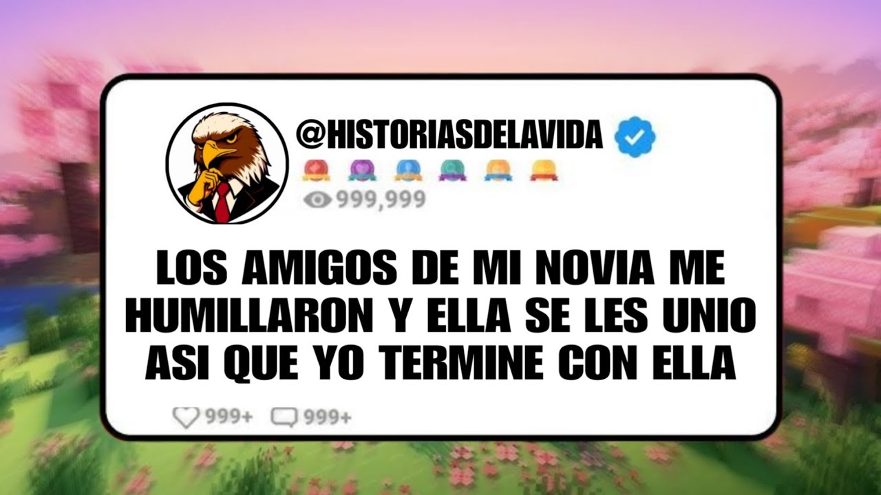 LOS AMIGOS DE MI NOVIA ME HUMILLARON Y ELLA SE LES UNIO ASI QUE YO TERMINE CON ELLA
