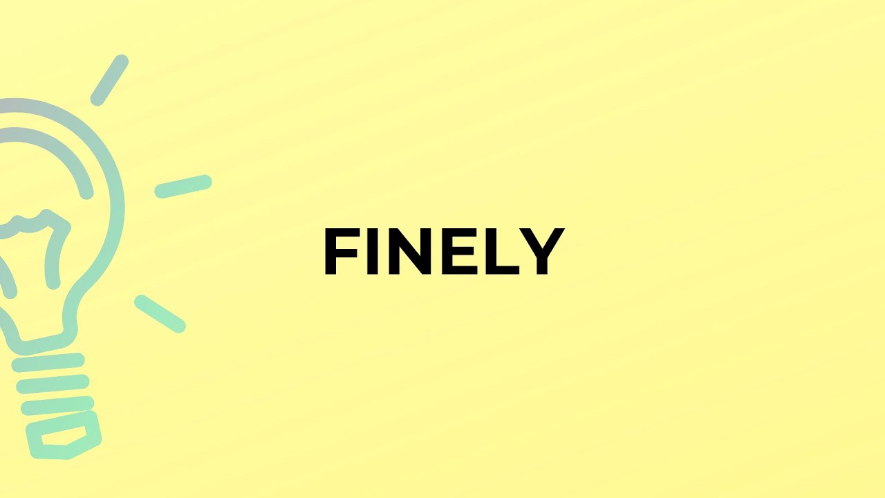 What is the meaning of the word FINELY?