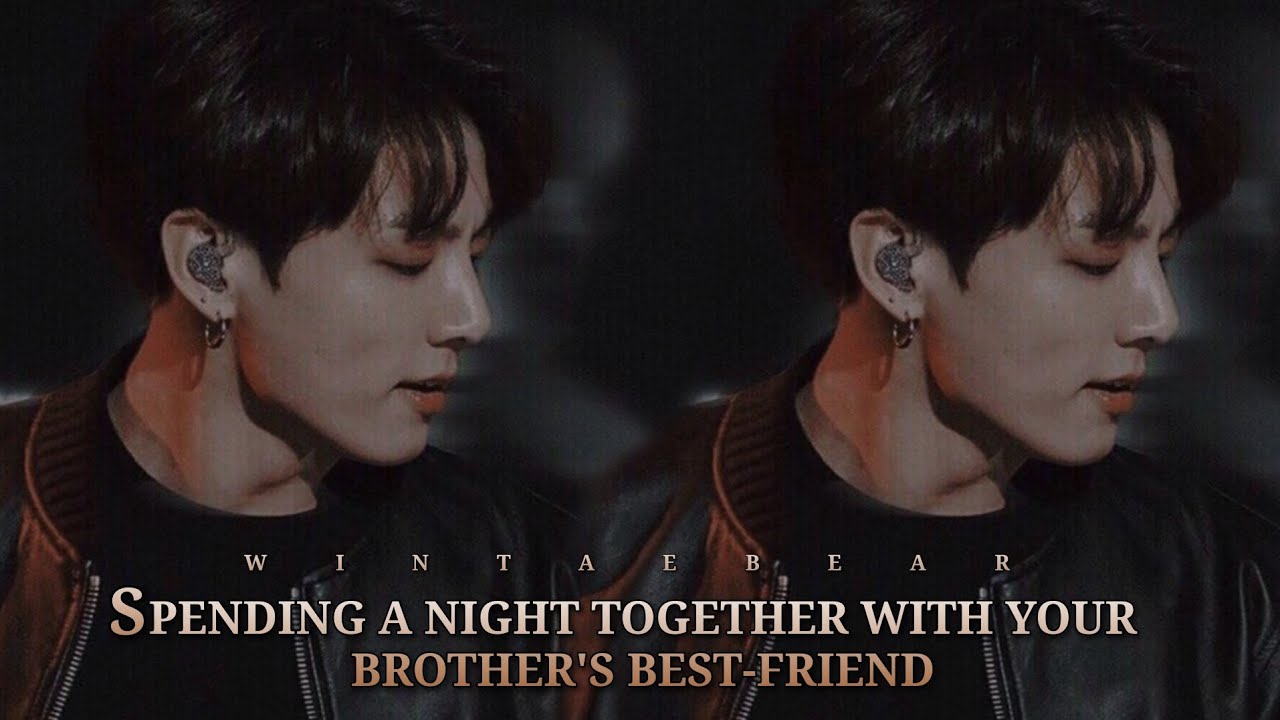 Spending A N!ght With Your Brother's Best-friend | J.JK Oneshot #jungkookff #btsjungkook #ff
