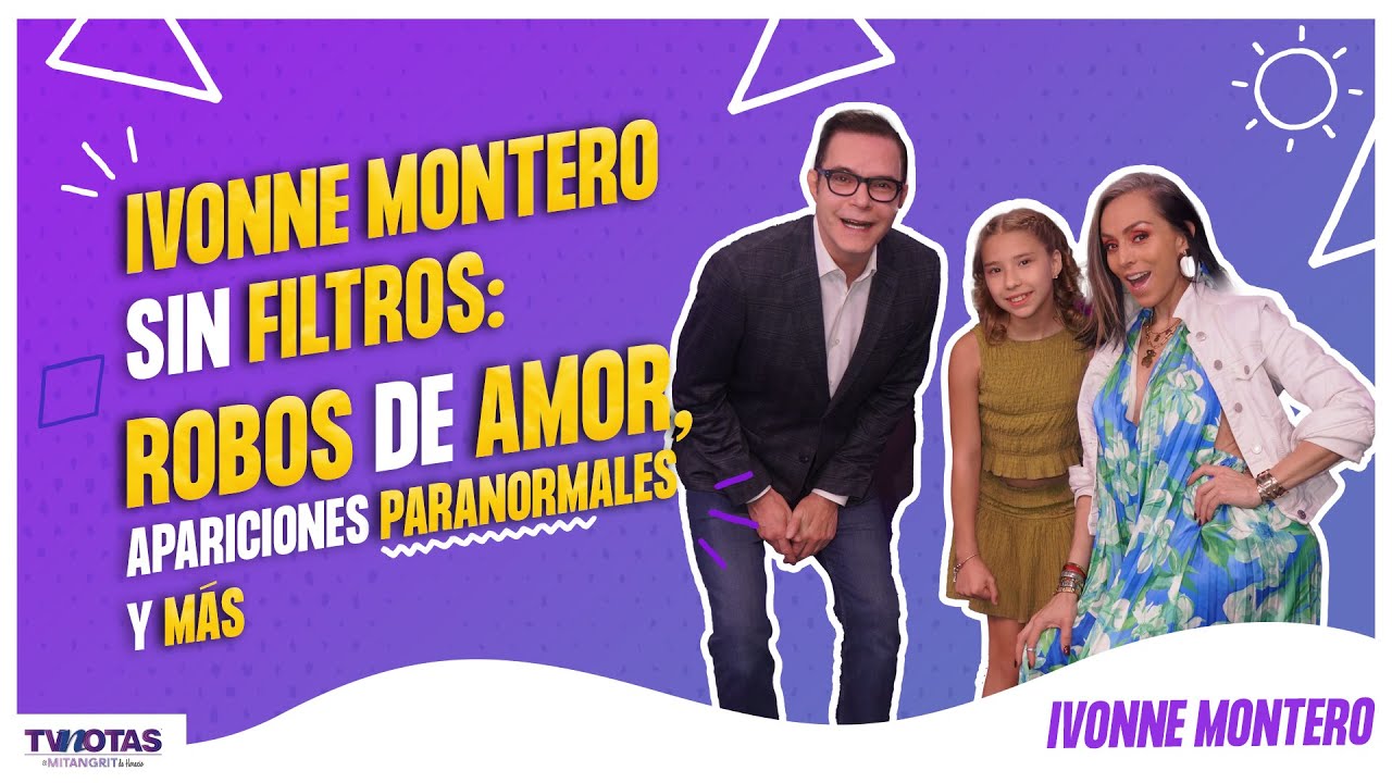 Ivonne Montero sin filtros: Robos de amor, apariciones paranormales, su hija y más