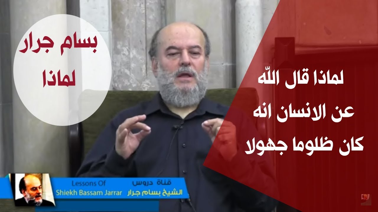 الشيخ بسام جرار |  لماذا قال الله عن الانسان انه كان ظلوما جهولا