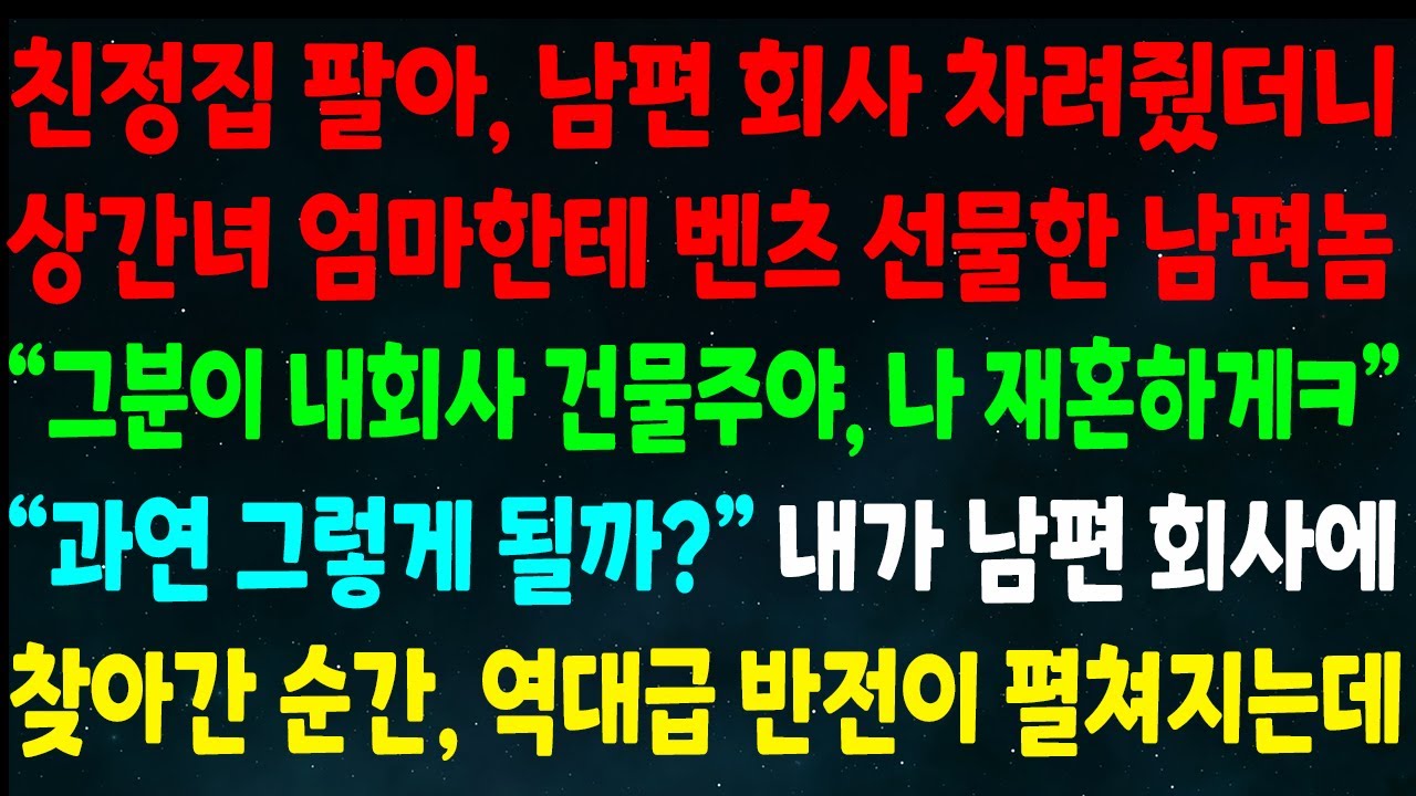 (반전신청사연)친정집 팔아 남편 회사 차려줬더니 상간녀 엄마한테 벤츠 선물한 남편